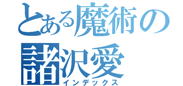 とある魔術の諸沢愛（インデックス）