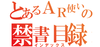 とあるＡＲ使いの禁書目録（インデックス）