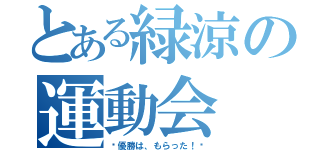 とある緑涼の運動会（〜優勝は、もらった！〜）