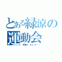 とある緑涼の運動会（〜優勝は、もらった！〜）