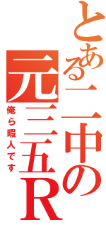 とある二中の元三五Ｒ（俺ら暇人です）