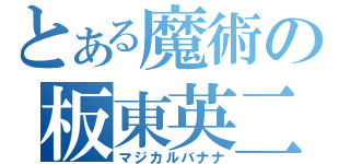 とある魔術の板東英二（マジカルバナナ）