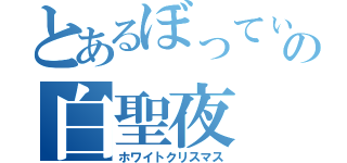 とあるぼってぃの白聖夜（ホワイトクリスマス）