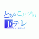 とあるこども番組のＥテレ（いないいないばぁっ！）