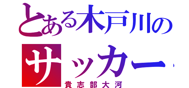 とある木戸川のサッカー部（貴志部大河）