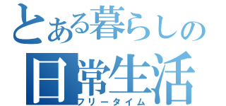 とある暮らしの日常生活（フリータイム）