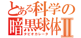 とある科学の暗黒球体Ⅱ（タピオカレータ）