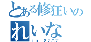 とある修狂いのれいな（ｉｎ タテハナ）