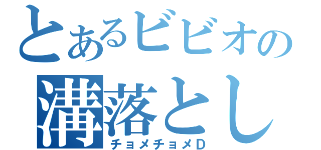 とあるビビオの溝落とし（チョメチョメＤ）