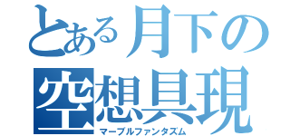 とある月下の空想具現化（マーブルファンタズム）