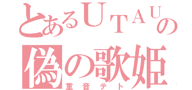 とあるＵＴＡＵの偽の歌姫（重音テト）