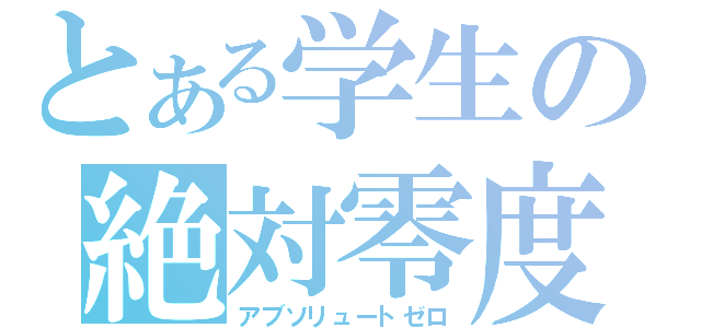 とある学生の絶対零度（アブソリュートゼロ）