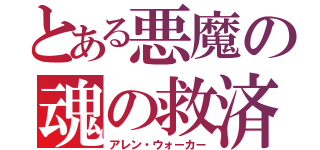 とある悪魔の魂の救済（アレン・ウォーカー）