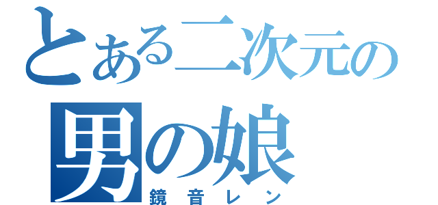 とある二次元の男の娘（鏡音レン）