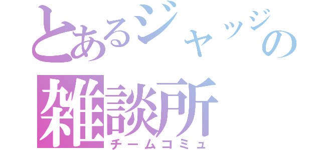 とあるジャッジメントの雑談所（チームコミュ）