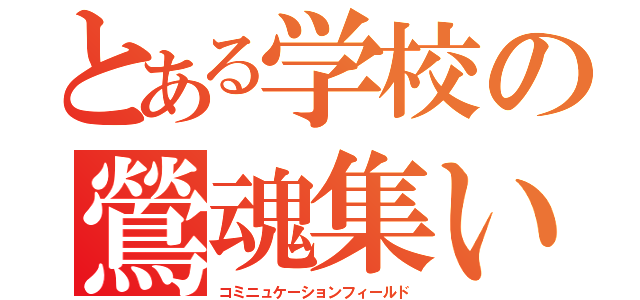 とある学校の鶯魂集いし所（コミニュケーションフィールド）