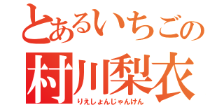 とあるいちごの村川梨衣（りえしょんじゃんけん）