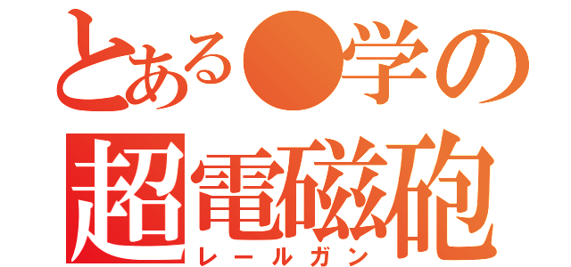 とある●学の超電磁砲（レールガン）