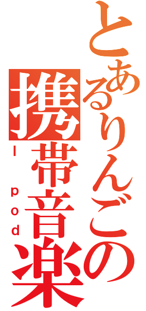 とあるりんごの携帯音楽機（Ｉ ｐｏｄ）