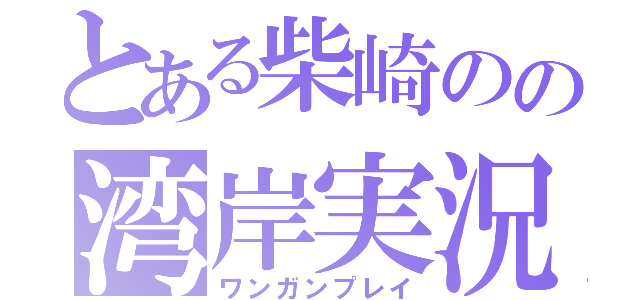 とある柴崎のの湾岸実況（ワンガンプレイ）