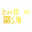 とある昔の煌く鬼（仮面ライダー煌鬼）