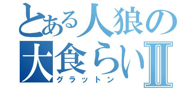 とある人狼の大食らいⅡ（グラットン）