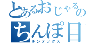 とあるおじゃるのちんぽ目録（チンデックス）