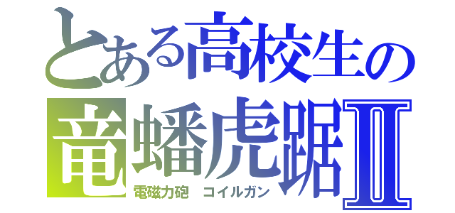 とある高校生の竜蟠虎踞Ⅱ（電磁力砲　コイルガン）