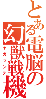 とある電脳の幻獣戦機（ヤガランデ）