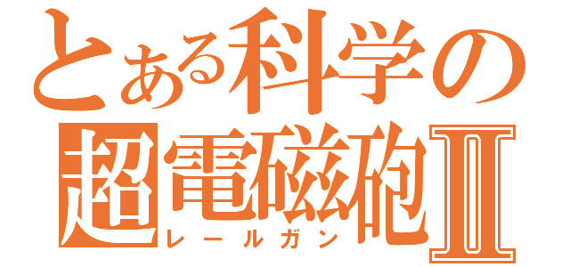 とある科学の超電磁砲Ⅱ（レールガン）