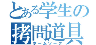 とある学生の拷問道具（ホームワーク）