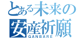 とある未来の安産祈願（ＧＡＮＢＡＲＥ）