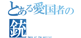 とある愛国者の銃（Ｇｕｎｓ ｏｆ ｔｈｅ ｐａｔｒｉｏｔ）