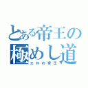 とある帝王の極めし道（エロの帝王）