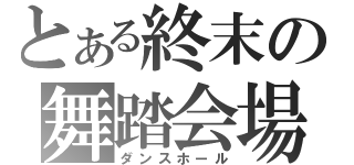 とある終末の舞踏会場（ダンスホール）