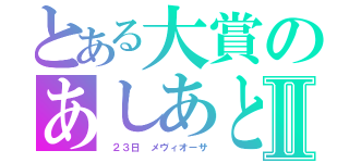 とある大賞のあしあとⅡ（　２３日　メヴィオーサ）