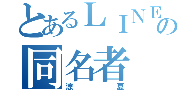 とあるＬＩＮＥの同名者（涼夏）