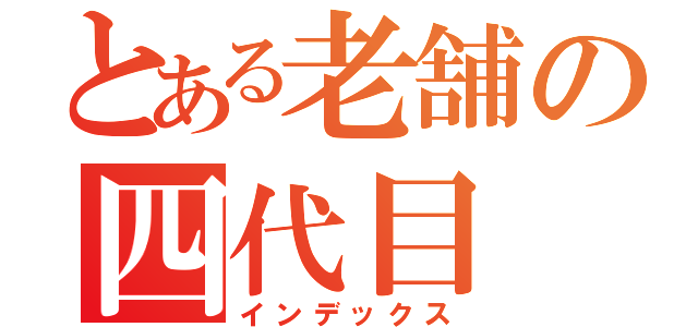 とある老舗の四代目（インデックス）