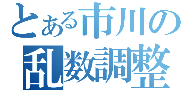 とある市川の乱数調整（）