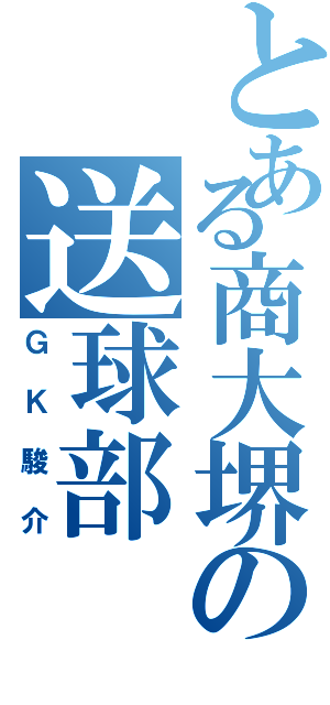 とある商大堺の送球部（ＧＫ駿介）