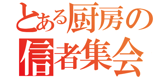 とある厨房の信者集会（）