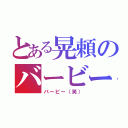 とある晃頼のバービー（バービー（笑））