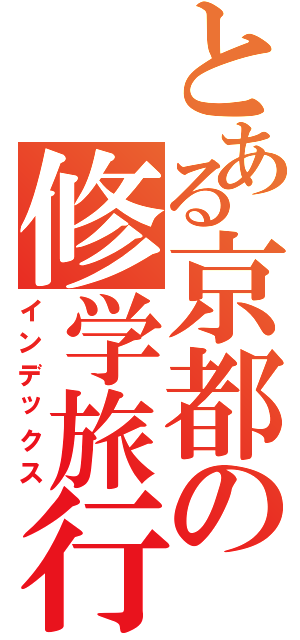 とある京都の修学旅行（インデックス）