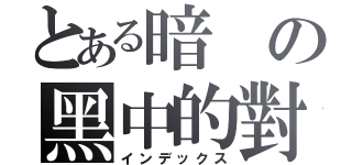 とある暗の黑中的對話（インデックス）