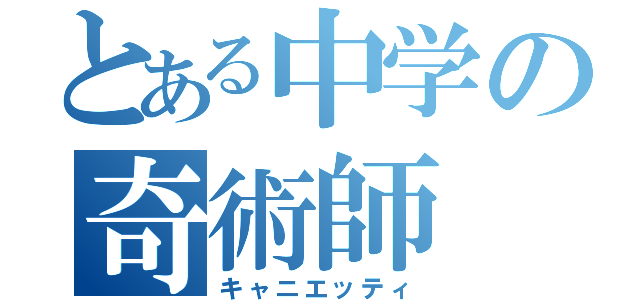 とある中学の奇術師（キャニエッティ）