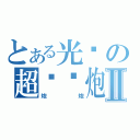 とある光头の超级撸炮Ⅱ（炮炮）