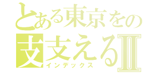 とある東京をの支支えるⅡ（インデックス）