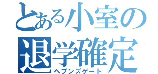 とある小室の退学確定（ヘブンズゲート）