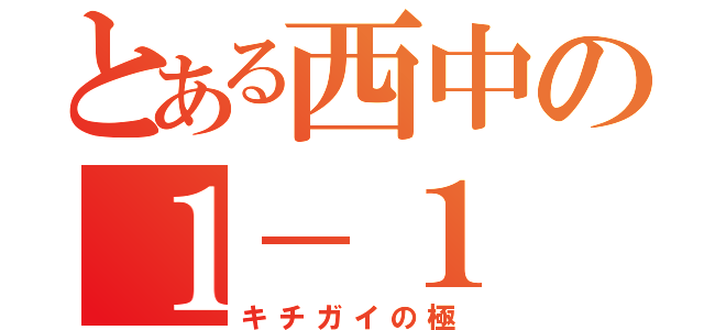 とある西中の１－１（キチガイの極）