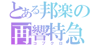 とある邦楽の再響特急（コブクロ）